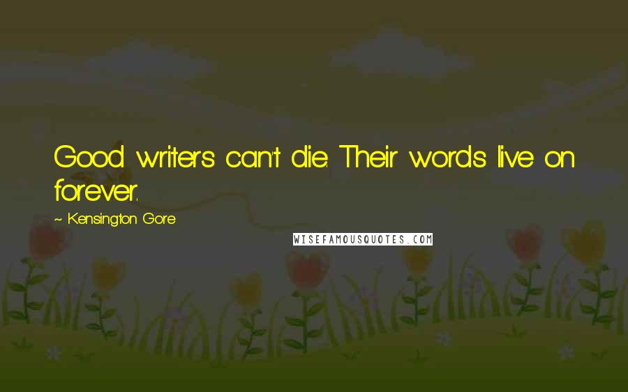 Kensington Gore Quotes: Good writers can't die. Their words live on forever.