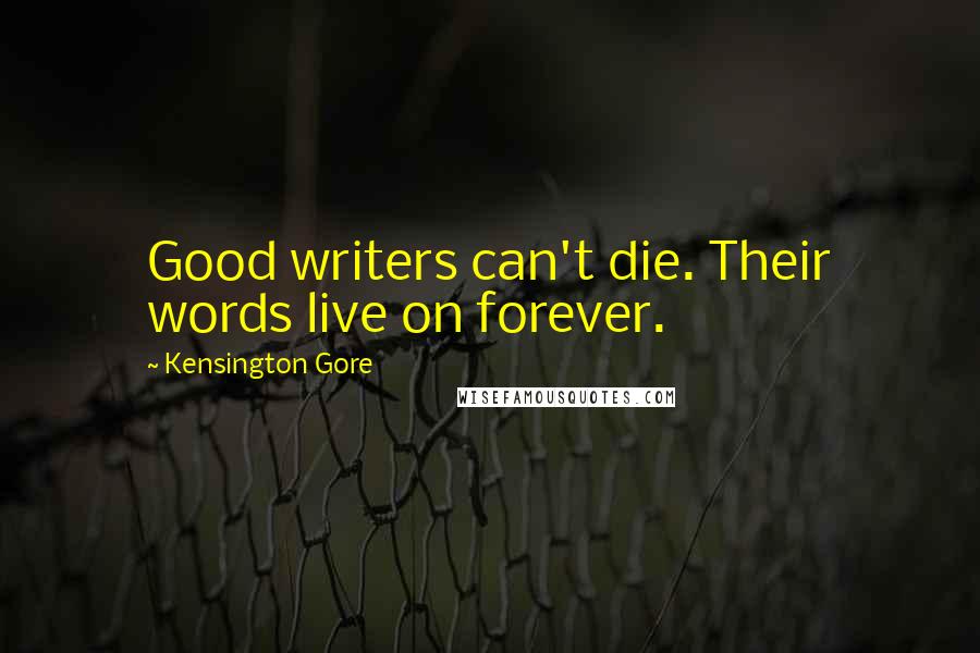 Kensington Gore Quotes: Good writers can't die. Their words live on forever.