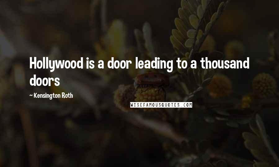 Kensington Roth Quotes: Hollywood is a door leading to a thousand doors