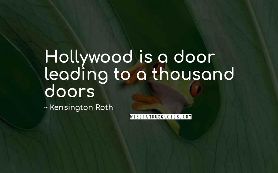 Kensington Roth Quotes: Hollywood is a door leading to a thousand doors