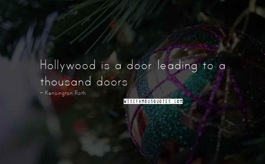 Kensington Roth Quotes: Hollywood is a door leading to a thousand doors