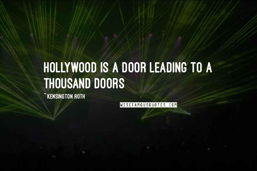 Kensington Roth Quotes: Hollywood is a door leading to a thousand doors