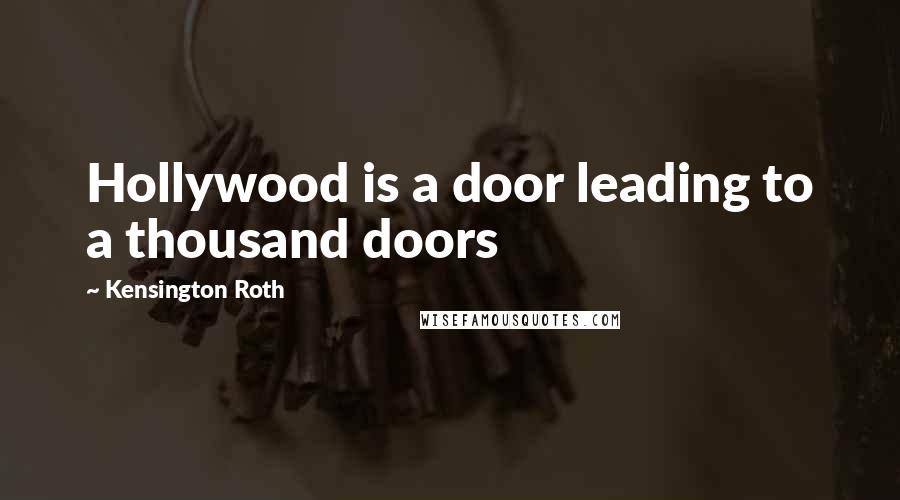 Kensington Roth Quotes: Hollywood is a door leading to a thousand doors