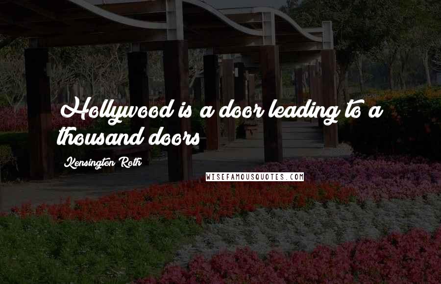 Kensington Roth Quotes: Hollywood is a door leading to a thousand doors