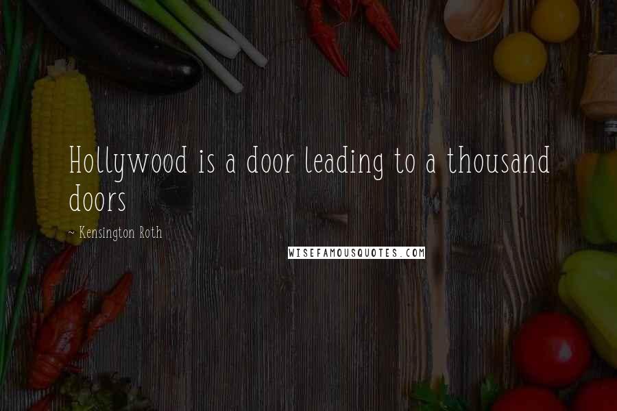 Kensington Roth Quotes: Hollywood is a door leading to a thousand doors