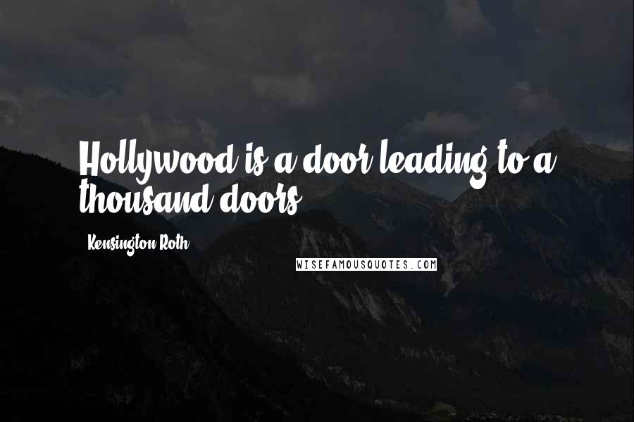 Kensington Roth Quotes: Hollywood is a door leading to a thousand doors