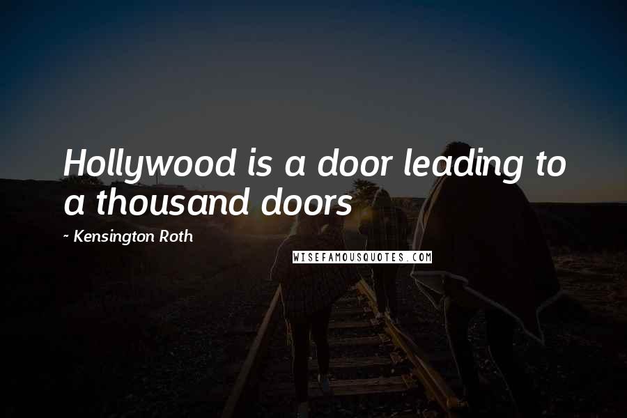 Kensington Roth Quotes: Hollywood is a door leading to a thousand doors