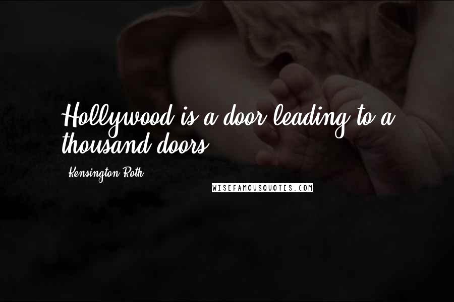 Kensington Roth Quotes: Hollywood is a door leading to a thousand doors