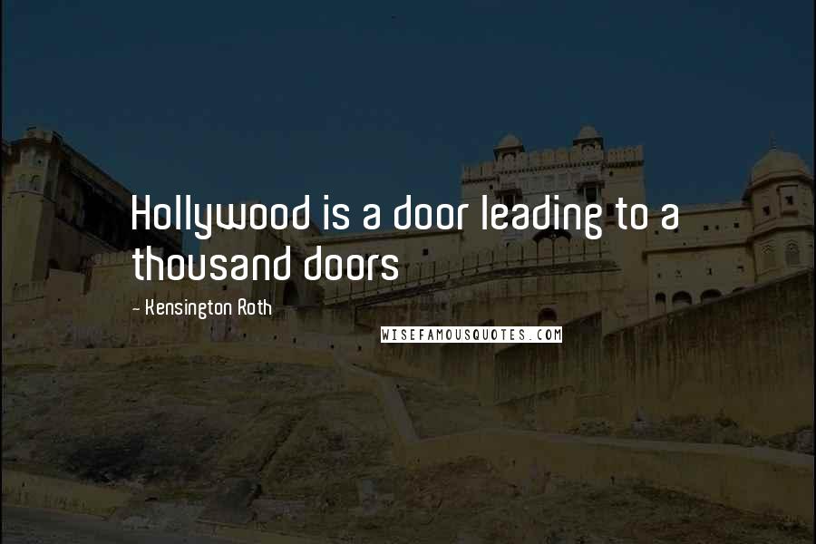 Kensington Roth Quotes: Hollywood is a door leading to a thousand doors