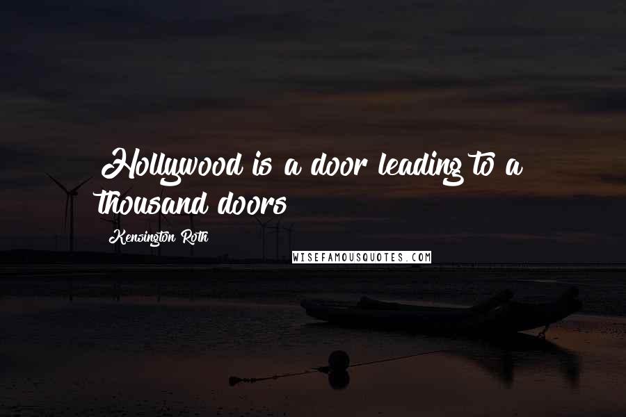 Kensington Roth Quotes: Hollywood is a door leading to a thousand doors