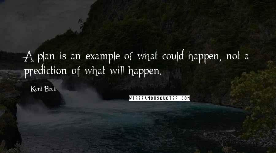 Kent Beck Quotes: A plan is an example of what could happen, not a prediction of what will happen.