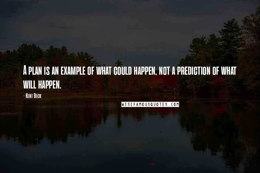 Kent Beck Quotes: A plan is an example of what could happen, not a prediction of what will happen.