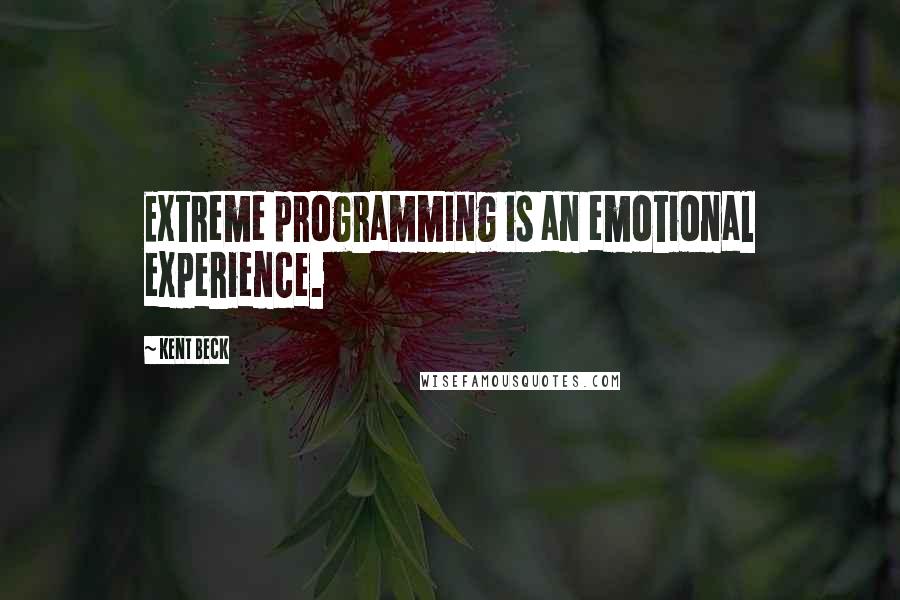 Kent Beck Quotes: Extreme programming is an emotional experience.