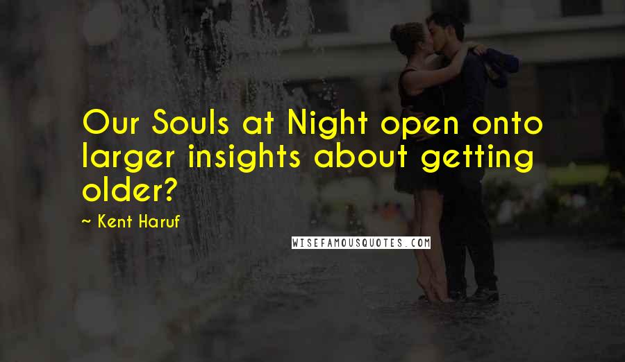 Kent Haruf Quotes: Our Souls at Night open onto larger insights about getting older?