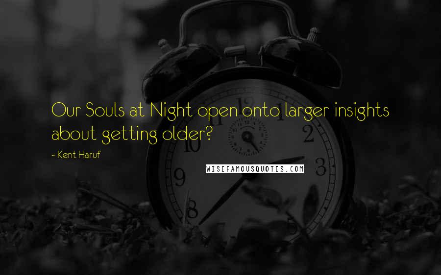Kent Haruf Quotes: Our Souls at Night open onto larger insights about getting older?