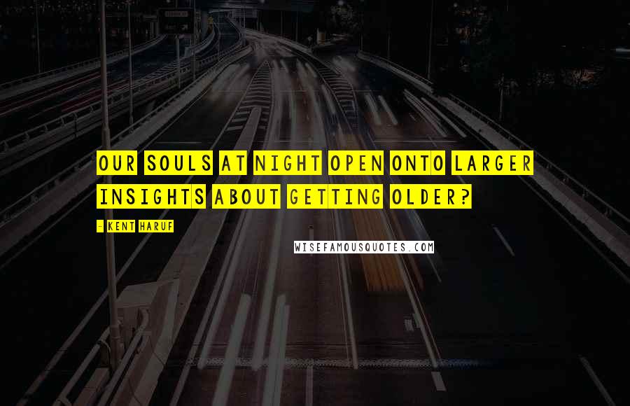 Kent Haruf Quotes: Our Souls at Night open onto larger insights about getting older?