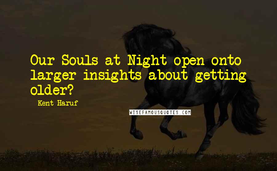 Kent Haruf Quotes: Our Souls at Night open onto larger insights about getting older?