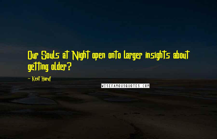 Kent Haruf Quotes: Our Souls at Night open onto larger insights about getting older?