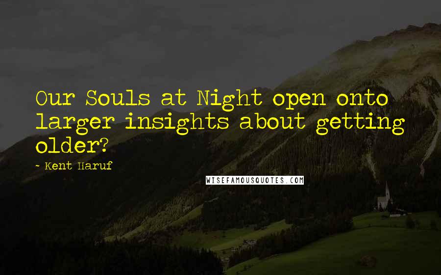 Kent Haruf Quotes: Our Souls at Night open onto larger insights about getting older?