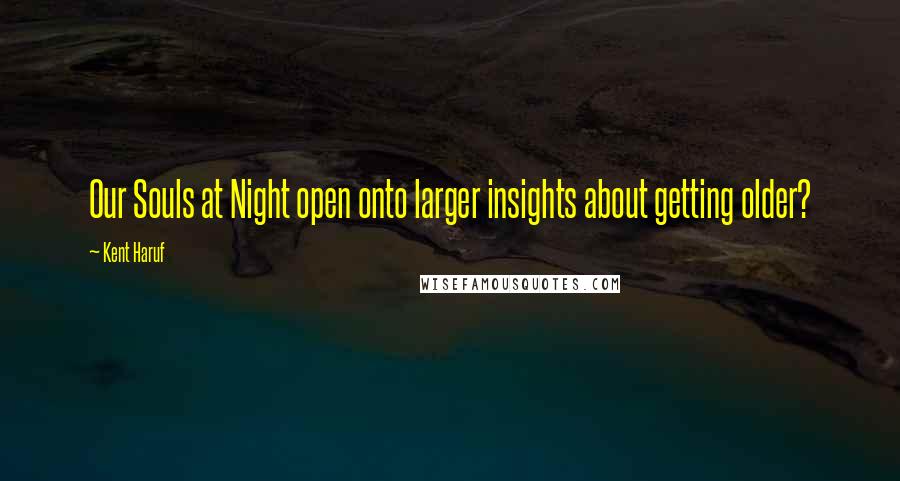 Kent Haruf Quotes: Our Souls at Night open onto larger insights about getting older?