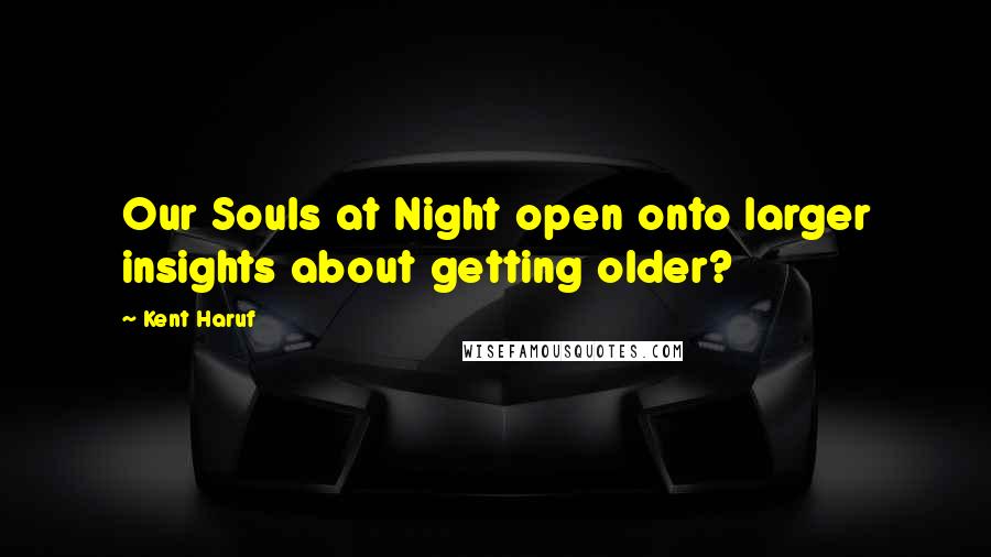 Kent Haruf Quotes: Our Souls at Night open onto larger insights about getting older?