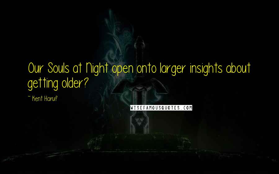 Kent Haruf Quotes: Our Souls at Night open onto larger insights about getting older?