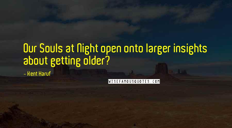 Kent Haruf Quotes: Our Souls at Night open onto larger insights about getting older?