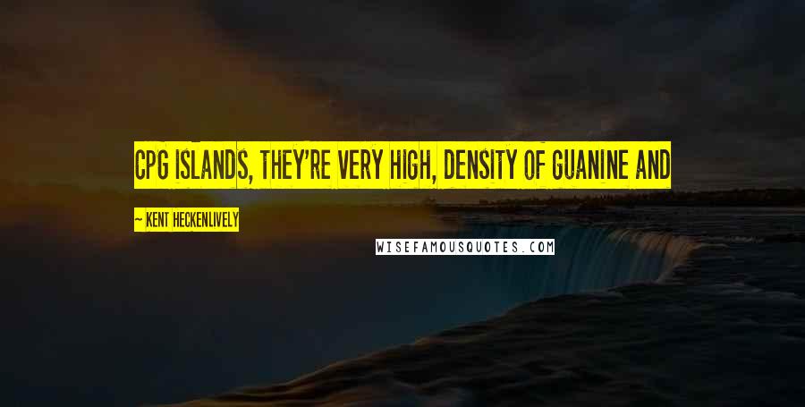 Kent Heckenlively Quotes: CpG islands, they're very high, density of guanine and