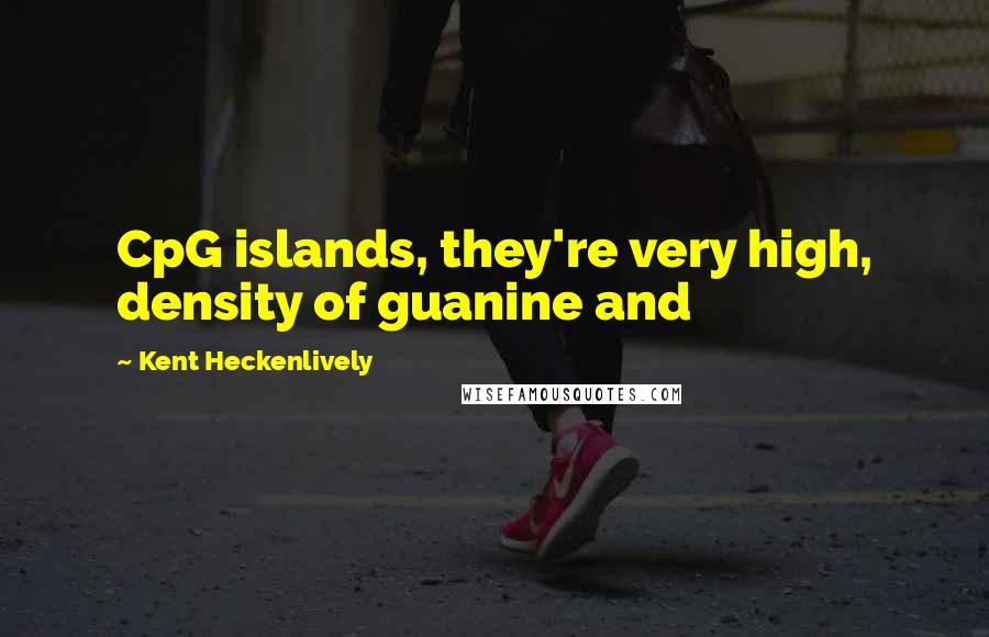 Kent Heckenlively Quotes: CpG islands, they're very high, density of guanine and