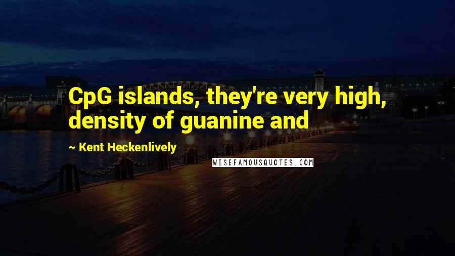 Kent Heckenlively Quotes: CpG islands, they're very high, density of guanine and