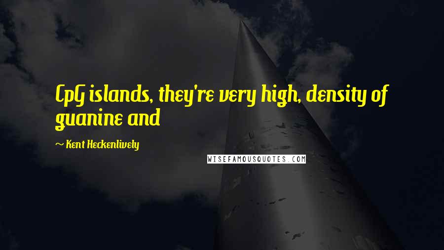 Kent Heckenlively Quotes: CpG islands, they're very high, density of guanine and