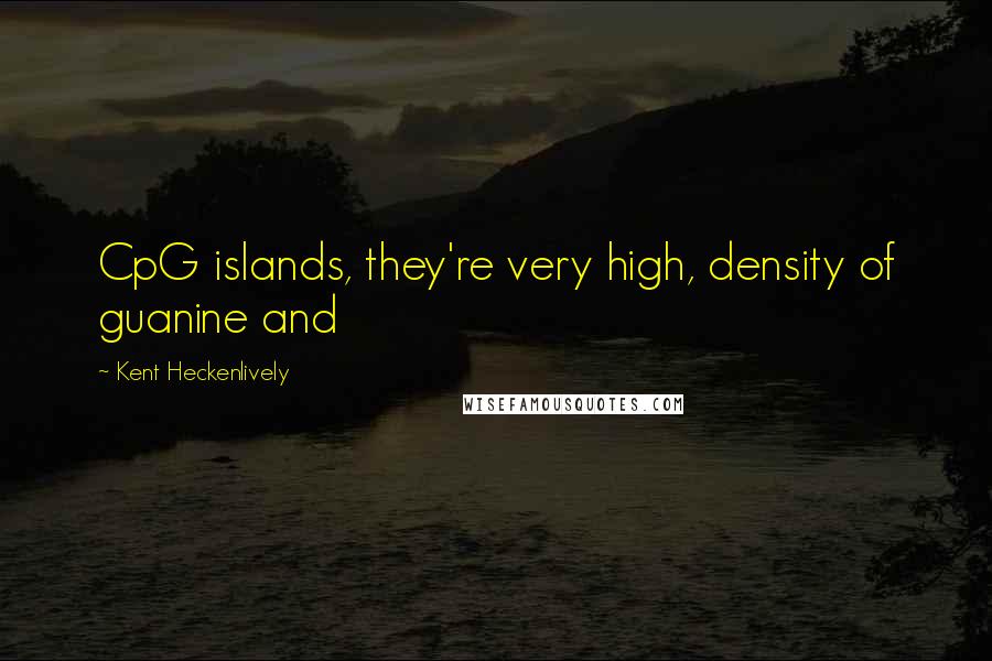 Kent Heckenlively Quotes: CpG islands, they're very high, density of guanine and