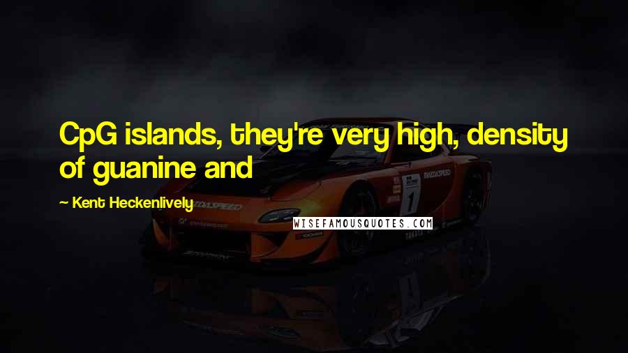 Kent Heckenlively Quotes: CpG islands, they're very high, density of guanine and