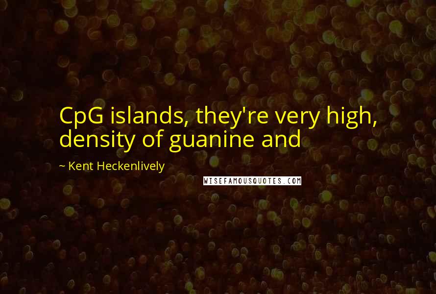 Kent Heckenlively Quotes: CpG islands, they're very high, density of guanine and