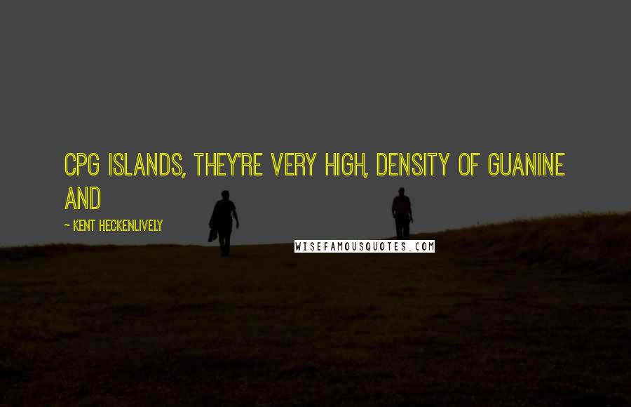 Kent Heckenlively Quotes: CpG islands, they're very high, density of guanine and