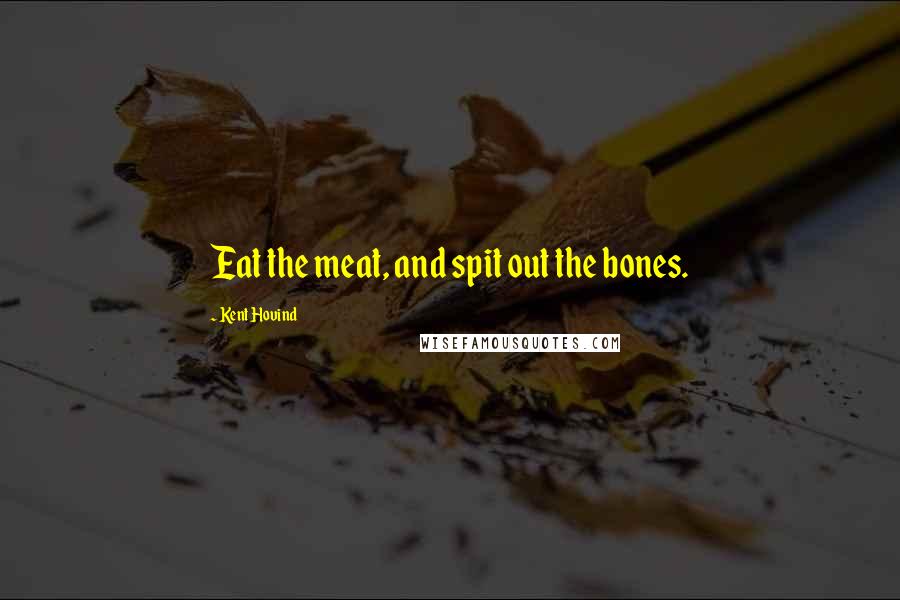 Kent Hovind Quotes: Eat the meat, and spit out the bones.