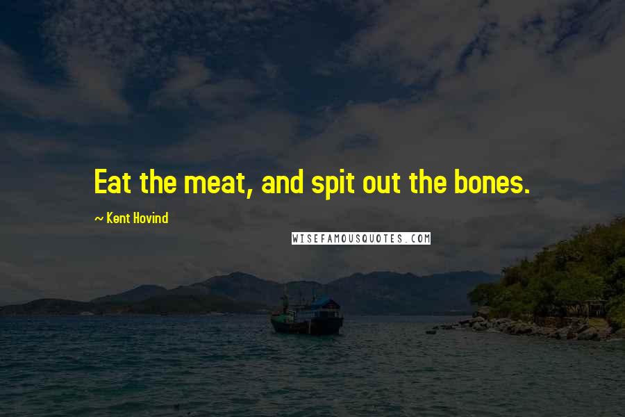 Kent Hovind Quotes: Eat the meat, and spit out the bones.