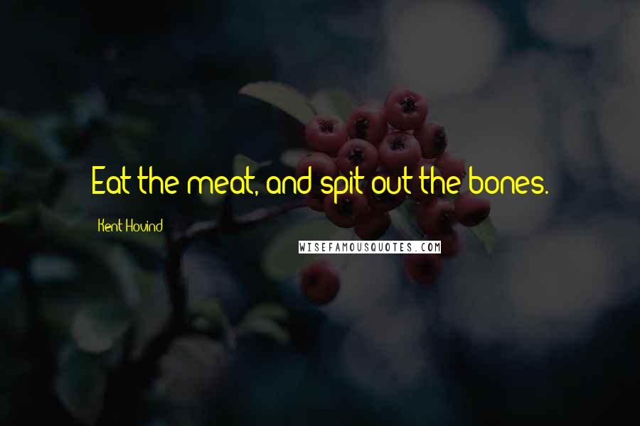 Kent Hovind Quotes: Eat the meat, and spit out the bones.
