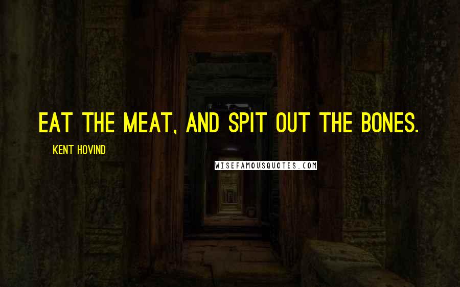 Kent Hovind Quotes: Eat the meat, and spit out the bones.