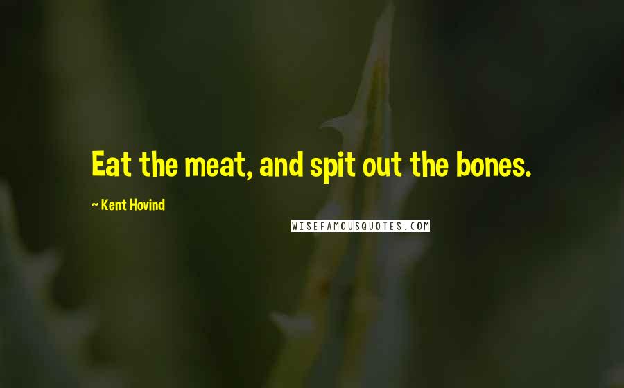 Kent Hovind Quotes: Eat the meat, and spit out the bones.