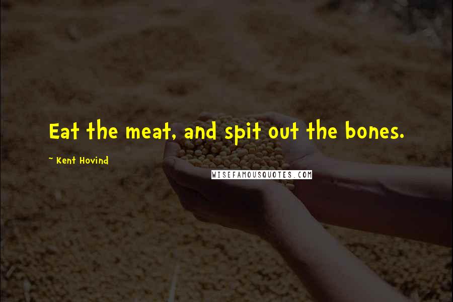 Kent Hovind Quotes: Eat the meat, and spit out the bones.