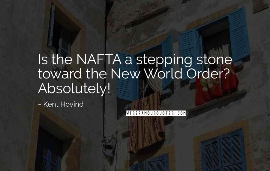 Kent Hovind Quotes: Is the NAFTA a stepping stone toward the New World Order? Absolutely!