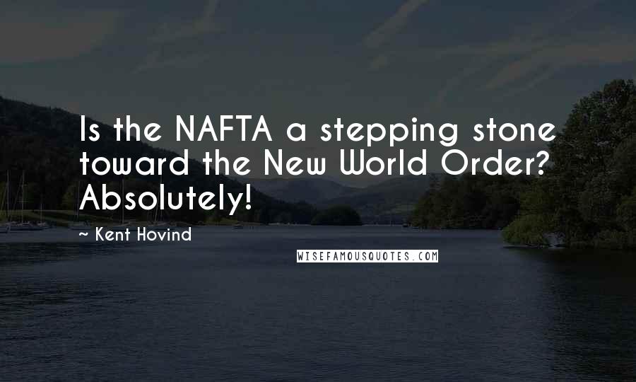 Kent Hovind Quotes: Is the NAFTA a stepping stone toward the New World Order? Absolutely!