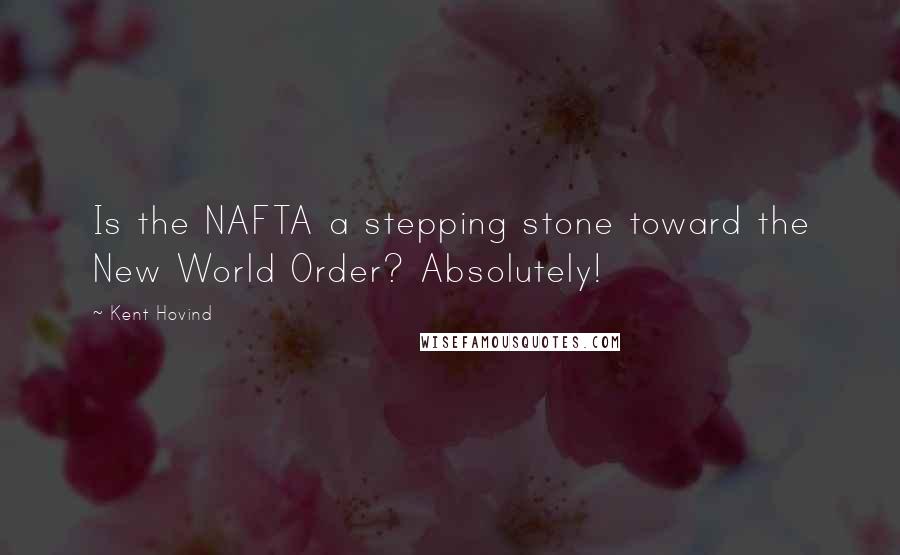 Kent Hovind Quotes: Is the NAFTA a stepping stone toward the New World Order? Absolutely!
