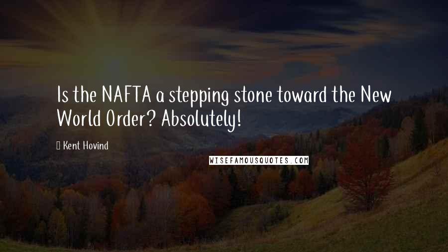 Kent Hovind Quotes: Is the NAFTA a stepping stone toward the New World Order? Absolutely!