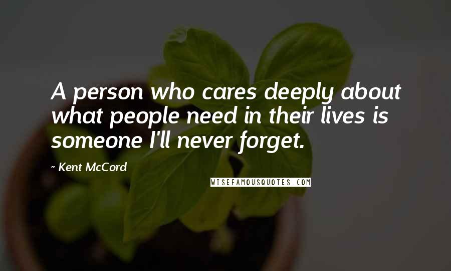 Kent McCord Quotes: A person who cares deeply about what people need in their lives is someone I'll never forget.