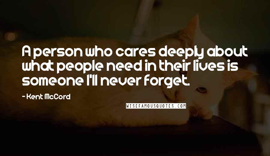 Kent McCord Quotes: A person who cares deeply about what people need in their lives is someone I'll never forget.