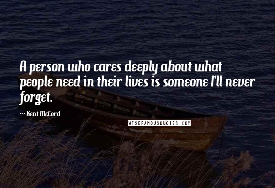 Kent McCord Quotes: A person who cares deeply about what people need in their lives is someone I'll never forget.