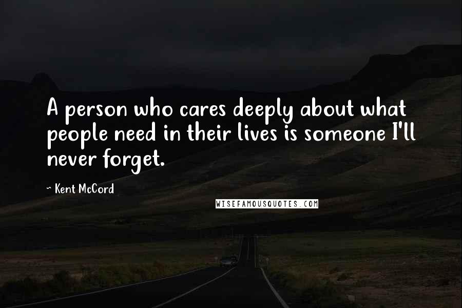 Kent McCord Quotes: A person who cares deeply about what people need in their lives is someone I'll never forget.