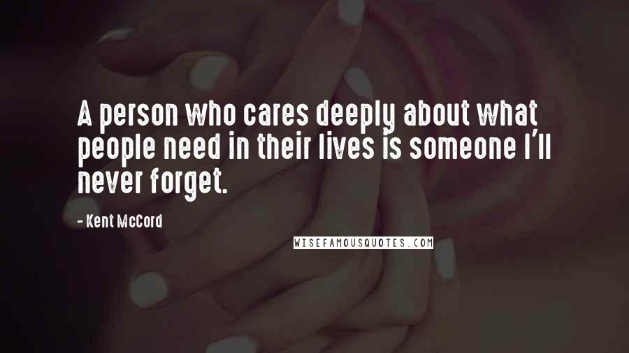 Kent McCord Quotes: A person who cares deeply about what people need in their lives is someone I'll never forget.